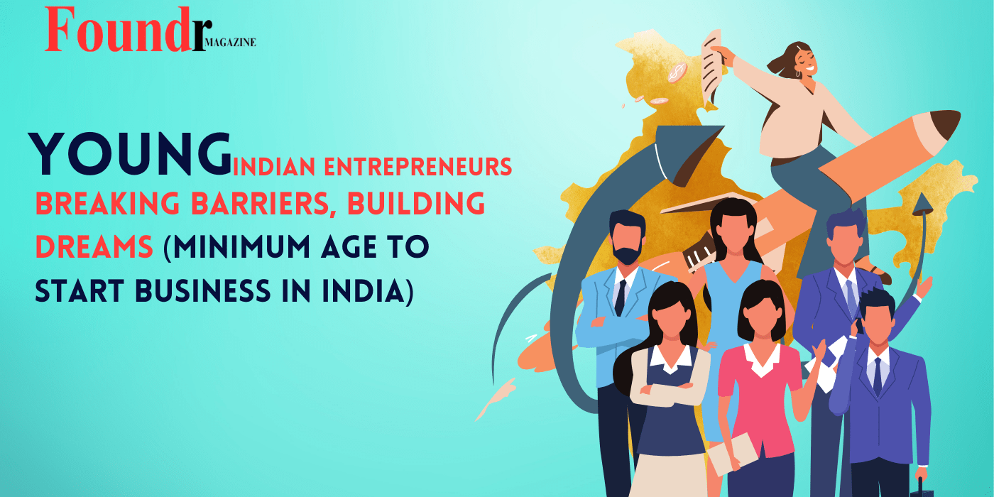 Young Indian Entrepreneurs: Breaking Barriers, Building Dreams (Minimum Age to Start Business in India)